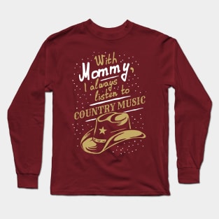 With Mommy, I always listen to Country music, funny phrase Long Sleeve T-Shirt
